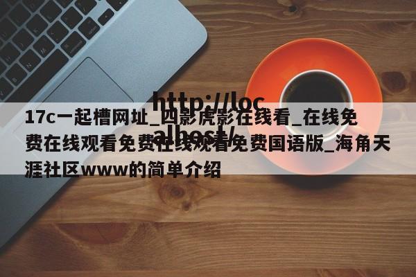 17c一起槽网址_四影虎影在线看_在线免费在线观看免费在线观看免费国语版_海角天涯社区www的简单介绍